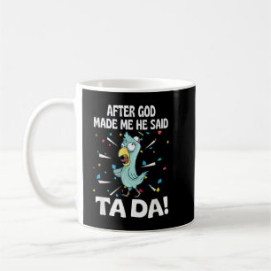 Nachdem Gott Mich erschuf, sagte Er Ta Da Lustiger Kaffeetasse