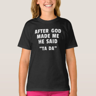 Nachdem Gott mich erschuf, sagte Er Ta da T-Shirt
