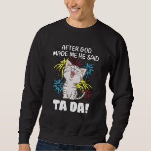 Nachdem Gott mich gemacht hat, sagte er Ta Da - Ch Sweatshirt