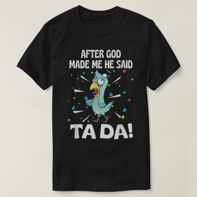 Nachdem Gott mich gemacht hat, sagte er Ta Da Funn T-Shirt (Design vorne)