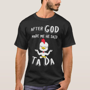 Nachdem Gott mich gemacht hat, sagte er Ta Da Huh T-Shirt