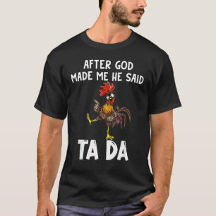Nachdem Gott mich gemacht hat, sagte er Ta da Hühn T-Shirt