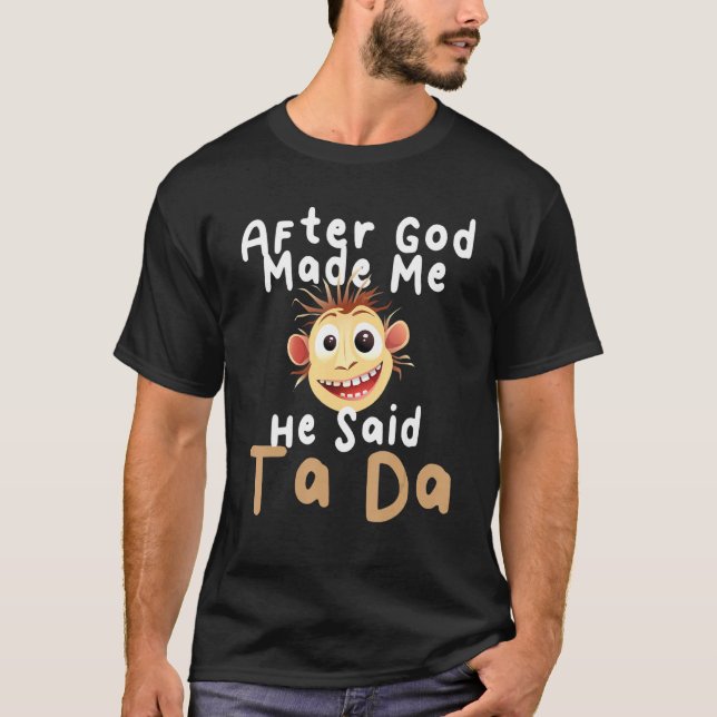 Nachdem Gott mich gemacht hat, sagte er Ta Da Sarc T-Shirt (Vorderseite)