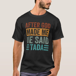 Nachdem Gott mich gemacht hat, sagte er Tada Funny T-Shirt