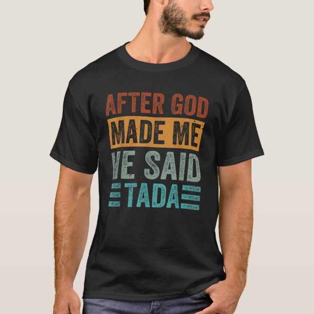 Nachdem Gott mich gemacht hat, sagte er Tada Funny T-Shirt (Vorderseite)