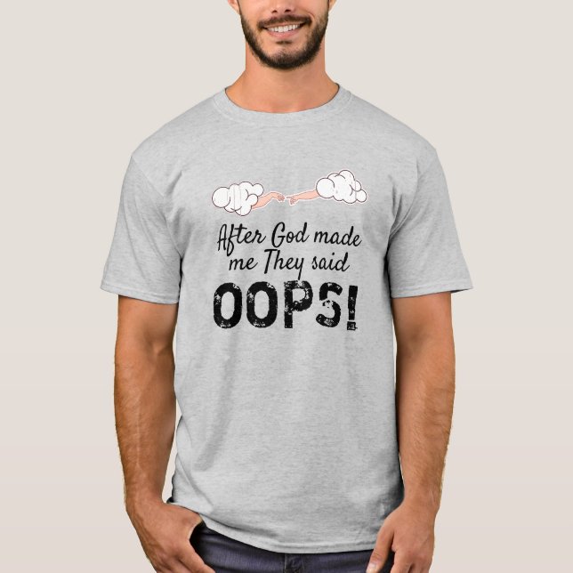 Nachdem Gott mich gemacht hat, sagten sie: "OOPS!" T-Shirt (Vorderseite)