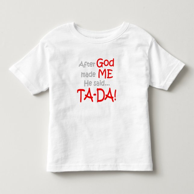 Nachdem Gott mich machte, sagte er….TA-DA!! Kleinkind T-shirt (Vorderseite)