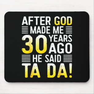 Nachdem Gott mich vor 30 Jahren erschuf, sagte er Mousepad