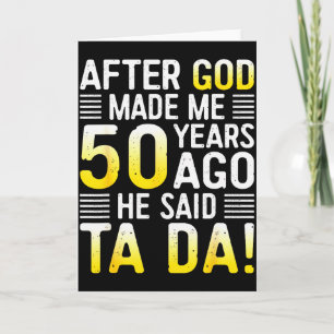 Nachdem Gott mich vor 50 Jahren erschuf, sagte er  Karte
