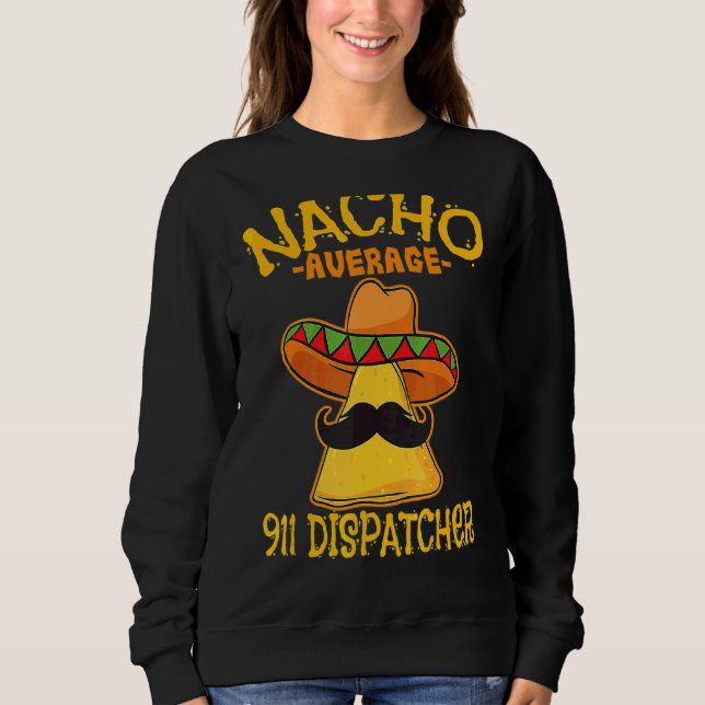 Nacho Average 911 Dispatcher Mexican Messenger Cin Sweatshirt (Vorderseite)