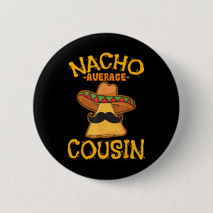 Nacho Average Cousin Mexican Dish Cuz Cinco De May Button