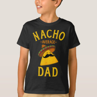 Nacho Average Dad For Cinco De Mayo And Fathers Da T-Shirt