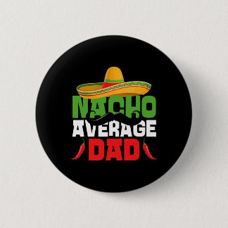 Nacho Average Dad Funny Cinco De Mayo Mexican Fies Button