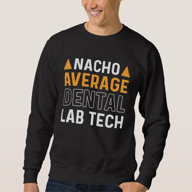 Nacho Average Dental Lab Tech Denture Orthodontics Sweatshirt (Vorderseite)