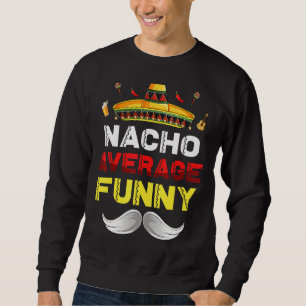 Nacho Average Funny Cinco De Mayo Mexican Fiesta P Sweatshirt