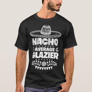 Nacho Average Glazier Fun Gift Cinco de Mayo T-Shirt