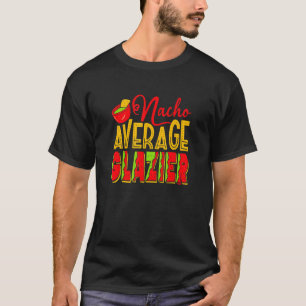 Nacho Average Glazier Mexican Food Nachos  Costume T-Shirt