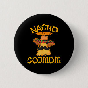 Nacho Average GodMom Mexican Cinco De Mayo Godmoth Button