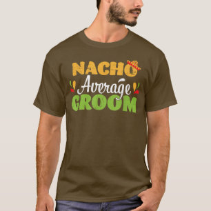 Nacho Average Groom Cinco de Mayo Meican Husband T-Shirt