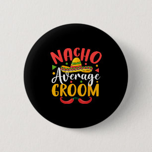 Nacho Average Groom Cinco De Mayo Mexican Family m Button