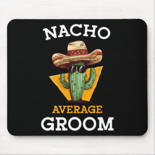 Nacho Average Groom Wedding Fun Future Husband Cin Mousepad