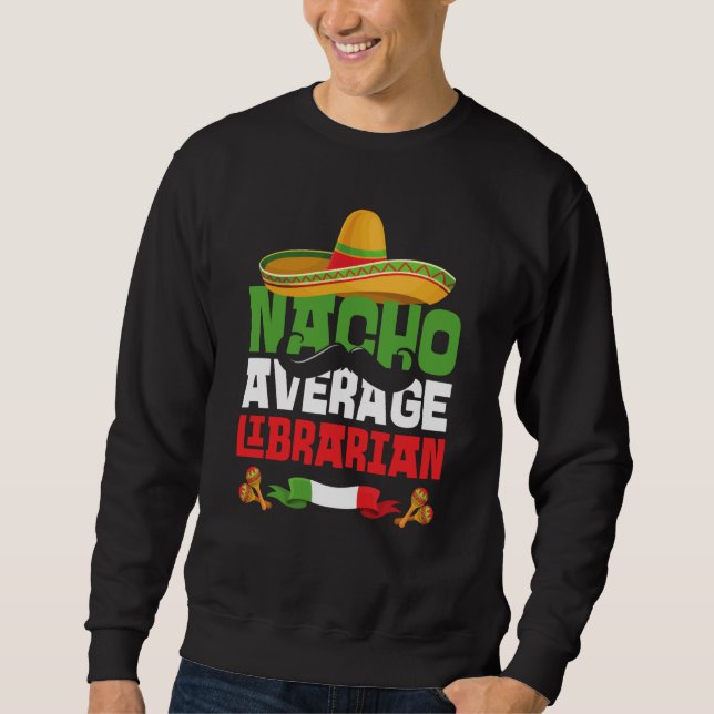 Nacho Average Librarian Cinco De Mayo Mexican Fies Sweatshirt (Vorderseite)
