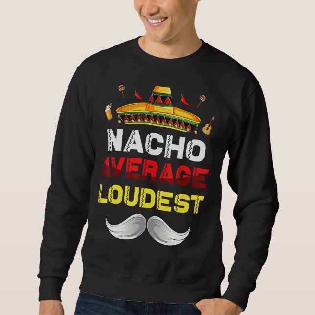 Nacho Average Loudest Funny Cinco De Mayo Mexican Sweatshirt (Vorderseite)