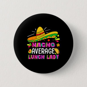 Nacho Average Lunch Lady Cinco De Mayo Fiesta Button