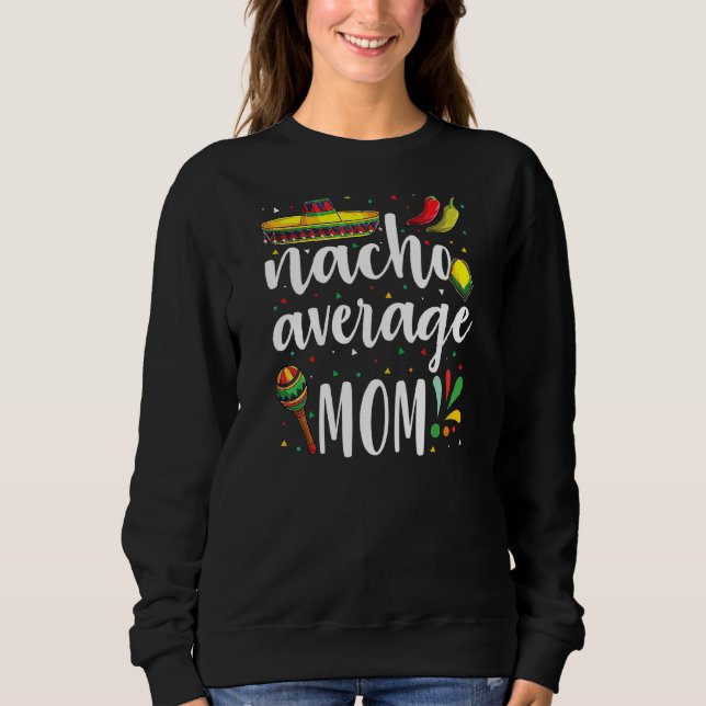 Nacho Average Mama Cinco De Mayo Mexican Tradition Sweatshirt (Vorderseite)