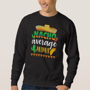 Nacho Average Mama Cinco De Mayo Mexican Tradition Sweatshirt