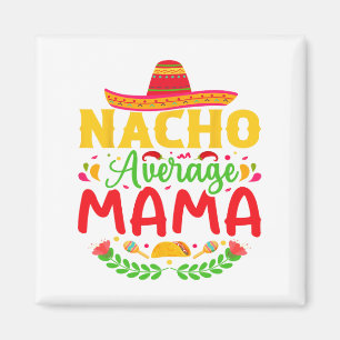 Nacho Average Mama - Funny Cinco De Mayo Nacho Lov Magnet