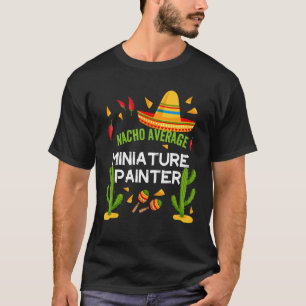 Nacho Average Miniatur Painter Cinco De Mayo T-Shirt