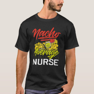 Nacho Average Nurse Mexicus Food Nachos Design T-Shirt
