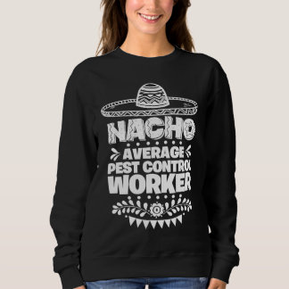 Nacho Average Pest control worker Fun Cinco De May Sweatshirt