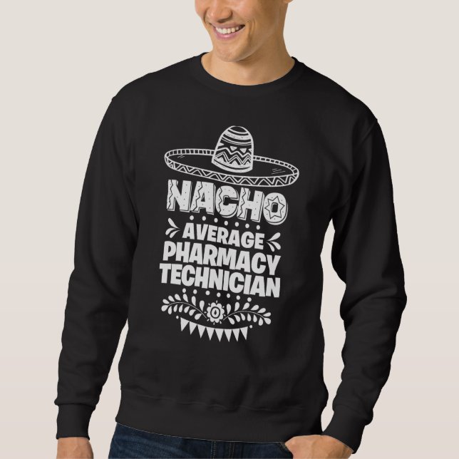 Nacho Average Pharmacy Technician Fun Cinco De May Sweatshirt (Vorderseite)