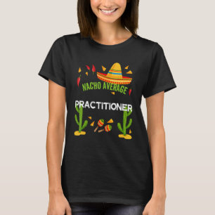 Nacho Average Practitioner Cinco De Mayo T-Shirt