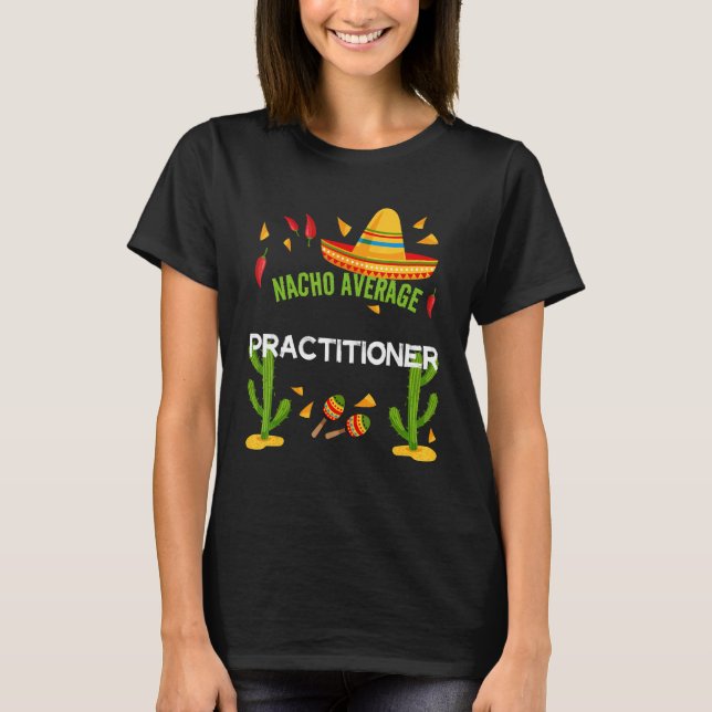 Nacho Average Practitioner Cinco De Mayo T-Shirt (Vorderseite)