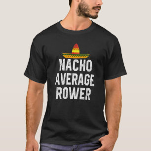 Nacho Average Rower Crew Ruderwagen Coxswain Cin T-Shirt