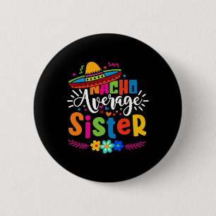 Nacho Average Sister Cinco De Mayo Mexican Fiesta Button