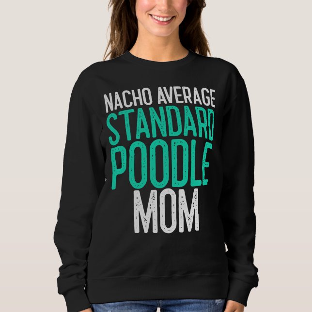 Nacho Average Standard Poodle Mama Dog Lover Gift Sweatshirt (Vorderseite)