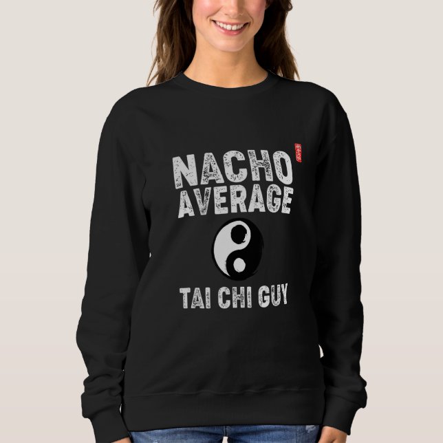 Nacho Average Tai Chi Guy! Funny Tai Chi Beginners Sweatshirt (Vorderseite)