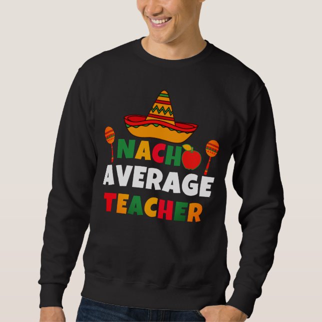 Nacho Average Teacher Funny Cinco de Mayo Teacher Sweatshirt (Vorderseite)