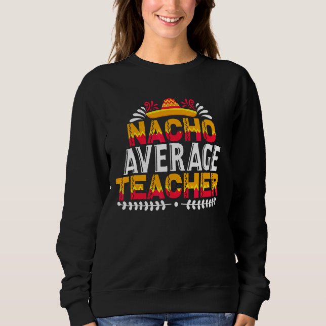 Nacho Average Teacher Sweatshirt (Vorderseite)