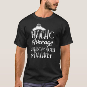 Nacho Durchschnitt Anthropologie Lehrer T-Shirt