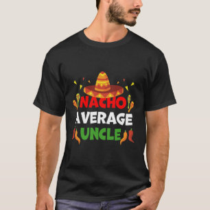 Nacho-durchschnittlicher Onkel Gift Funny Cinco De T-Shirt