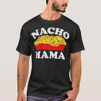 Nacho Mama  Funny Mexican Food Lover Gift T-Shirt