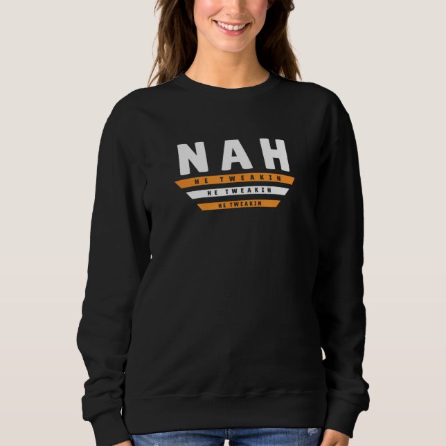 Nah He Tweaking Internet Meme Joke 2 Sweatshirt (Vorderseite)