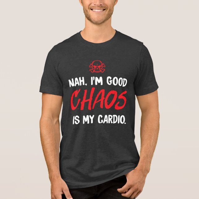 Nah, ich bin gut - Chaos ist mein Cardio Funny Tri-Blend Shirt (Vorderseite)
