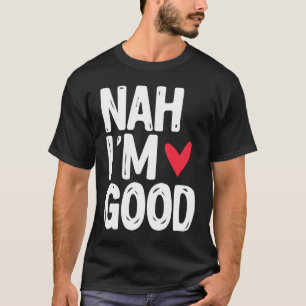 Nah, ich bin guter Single unverheirateter Valentin T-Shirt