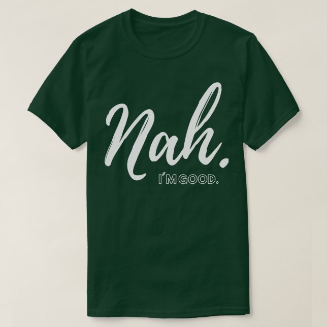 Nah Im good T-Shirt (Design vorne)